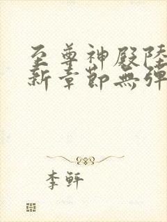 至尊神殿陆鸣最新章节无弹窗