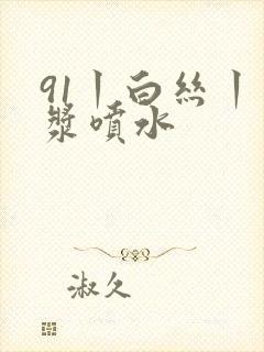 91丨白丝丨白浆喷水