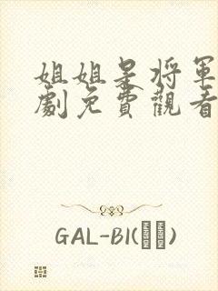 姐姐是将军的短剧免费观看