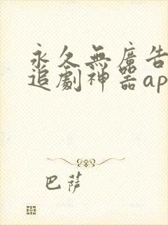 永久无广告免费追剧神器app下载