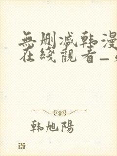 无删减韩漫免费在线观看_第一漫画