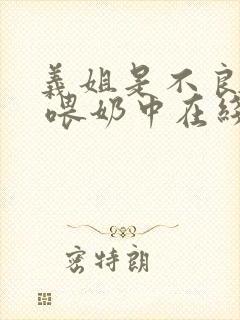 义姐是不良妈妈 喂奶中在线观看