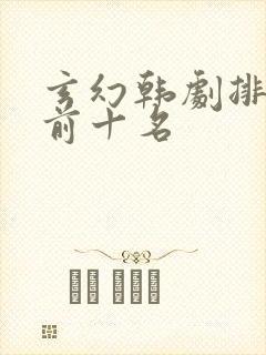 玄幻韩剧排行榜前十名