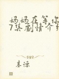 妈妈在等你第47集剧情介绍封面