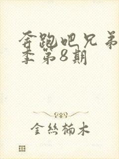 奔跑吧兄弟第八季第8期