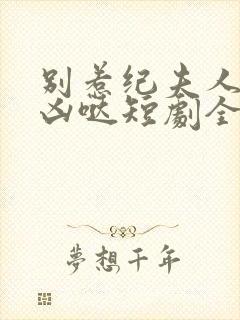 别惹纪夫人她超凶哒短剧全集在线观看封面