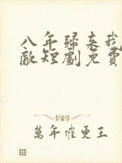 八年归来我已无敌短剧免费观看
