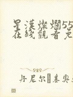 星汉灿烂55集在线观看免费