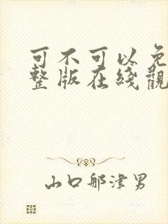 可不可以免费完整版在线观看全集