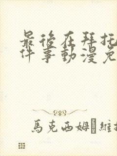 最后在拜托你一件事动漫免费观看