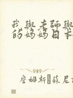 我与老师与朋友的妈妈日本动漫