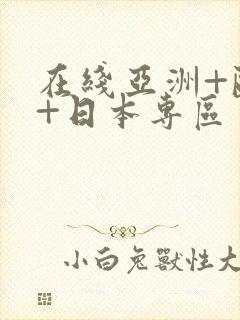 在线亚洲+欧美+日本专区