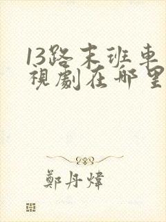 13路末班车电视剧在哪里看