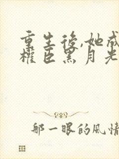 重生后,她成了权臣黑月光原著作者封面