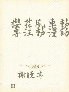 樱花风车动漫网专注动漫的门户网