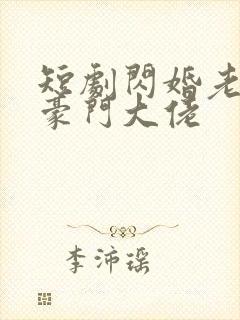 短剧闪婚老公是豪门大佬