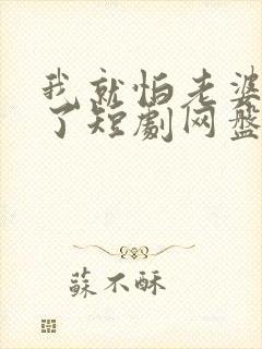 我就怕老婆怎么了短剧网盘