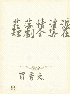 花落情消泪无声短剧全集在线观看