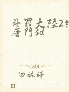 斗罗大陆2绝世唐门3d