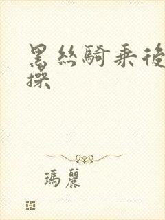 黑丝骑乘后入爆操封面