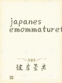 japanesemommaturetubeporn