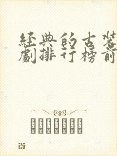 经典的古装电视剧排行榜前十名