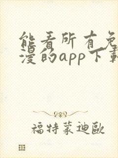 能看所有免费动漫的app下载