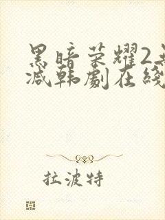 黑暗荣耀2无删减韩剧在线播放