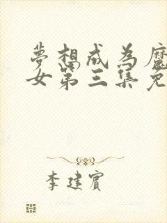 梦想成为魔法少女第三集免费观看