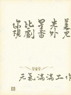 你比星光美丽电视剧番外免费观看