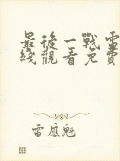 最后一战电影在线观看免费完整版