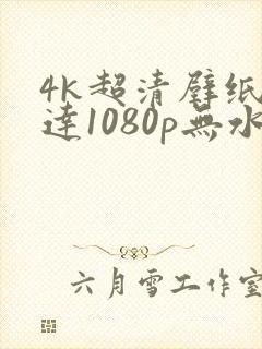 4k超清壁纸高达1080p无水印全屏
