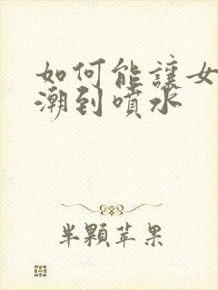 如何能让女人高潮到喷水