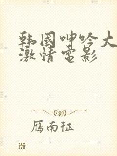 韩国呻吟大尺度激情电影封面