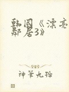 韩国《漂亮的女邻居3》