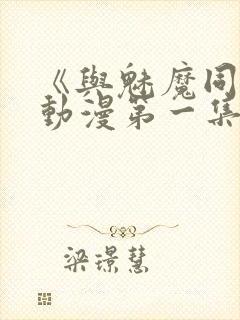 《与魅魔同居》动漫第一集观看全集免费