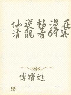 仙逆动漫在线高清观看69集