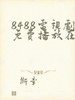 8488电视剧免费播放在线观看