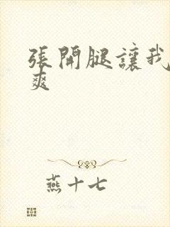 张开腿让我爽一爽