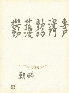 樱花动漫专注于动漫的门户网站是什么