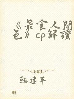 《最食人间烟火色》cp解读