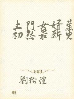 上门女婿叶辰萧初然最新更新