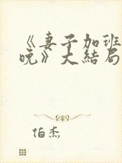 《妻子加班的夜晚》大结局外遇的妻子