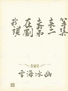 我在未来等你电视剧第二集