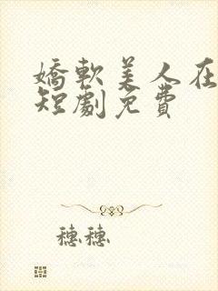 娇软美人在七零短剧免费