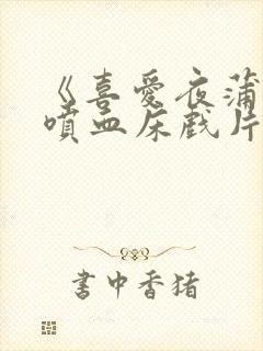 《喜爱夜蒲2》喷血床戏片段