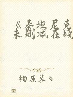 《泰坦尼克号》未删减在线观看