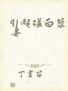 91超碰白浆人妻