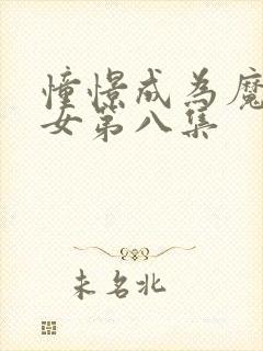 憧憬成为魔法少女第八集