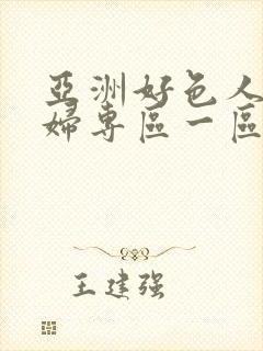 亚洲好色人妻少妇专区一区二区